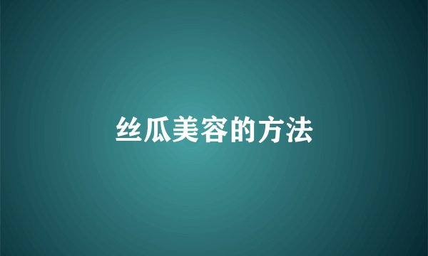 丝瓜美容的方法