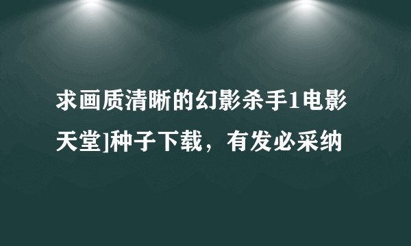 求画质清晰的幻影杀手1电影天堂]种子下载，有发必采纳