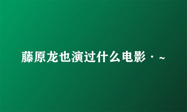 藤原龙也演过什么电影·~