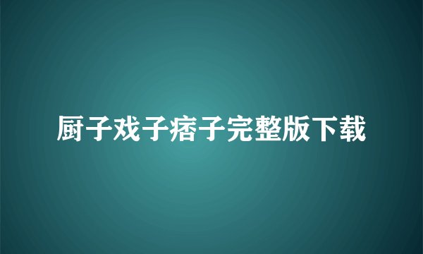 厨子戏子痞子完整版下载