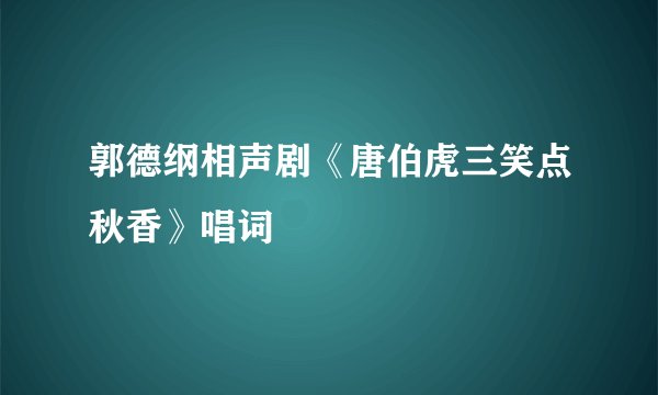 郭德纲相声剧《唐伯虎三笑点秋香》唱词
