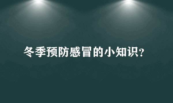 冬季预防感冒的小知识？