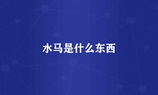 水马是什么东西
