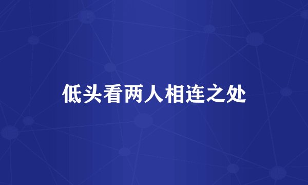 低头看两人相连之处