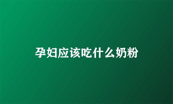 孕妇应该吃什么奶粉