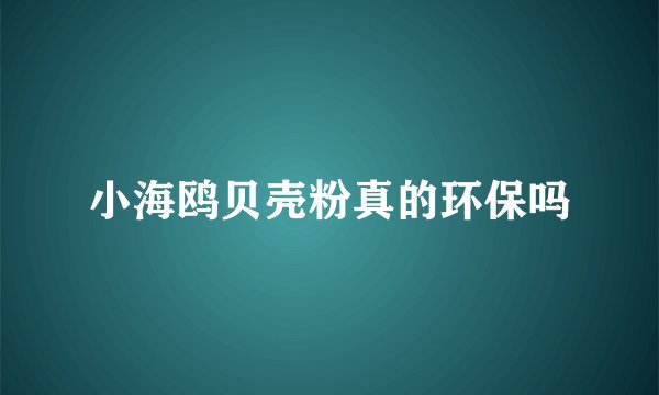 小海鸥贝壳粉真的环保吗