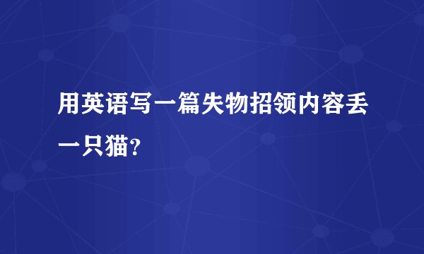 用英语写一篇失物招领内容丢一只猫？