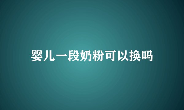 婴儿一段奶粉可以换吗