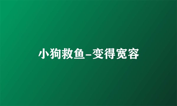 小狗救鱼-变得宽容