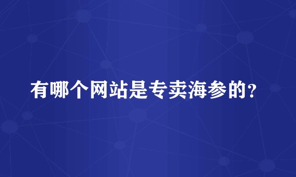 有哪个网站是专卖海参的？
