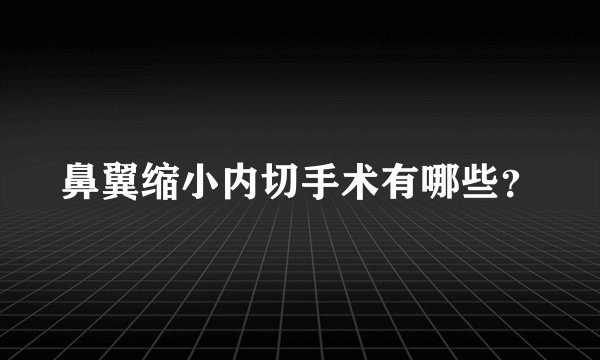 鼻翼缩小内切手术有哪些？