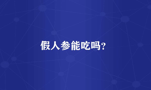 假人参能吃吗？