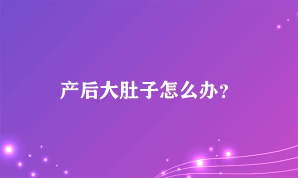 产后大肚子怎么办？