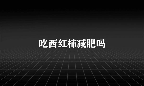 吃西红柿减肥吗