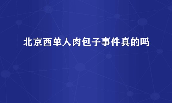 北京西单人肉包子事件真的吗