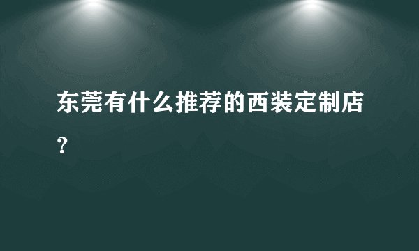 东莞有什么推荐的西装定制店？