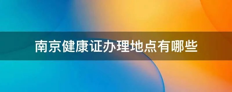 南京健康证办理地点有哪些
