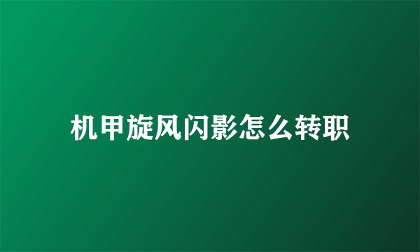 机甲旋风闪影怎么转职