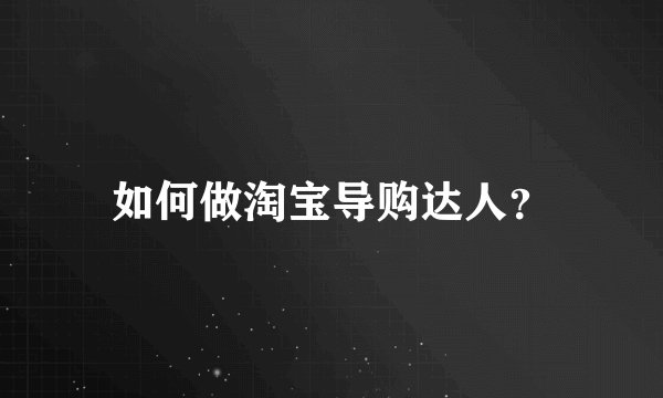 如何做淘宝导购达人？