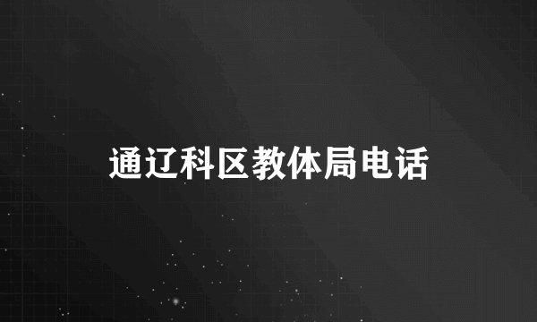 通辽科区教体局电话