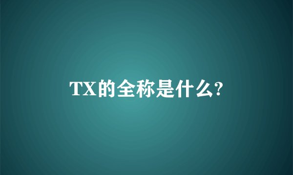 TX的全称是什么?