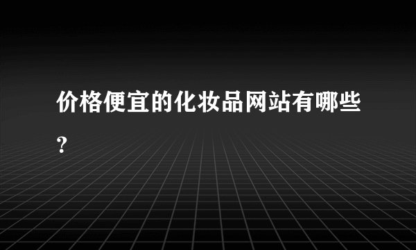 价格便宜的化妆品网站有哪些？