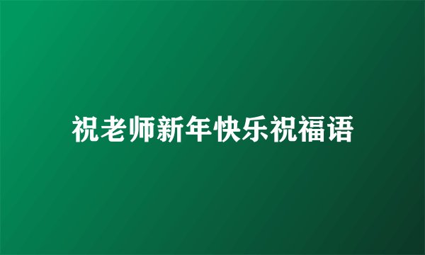 祝老师新年快乐祝福语