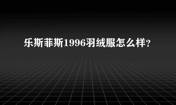 乐斯菲斯1996羽绒服怎么样？