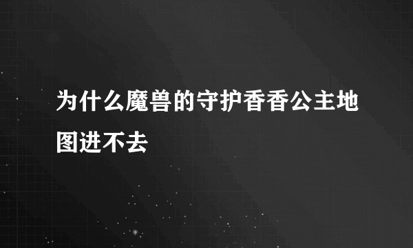 为什么魔兽的守护香香公主地图进不去
