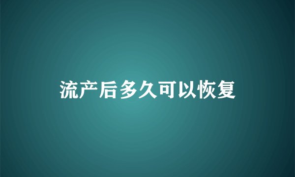 流产后多久可以恢复