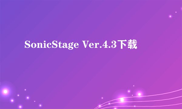 SonicStage Ver.4.3下载