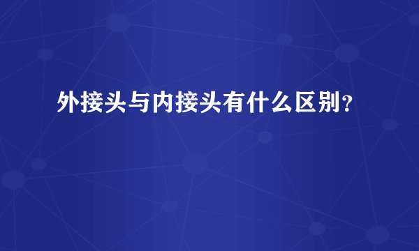 外接头与内接头有什么区别?