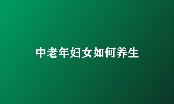 中老年妇女如何养生