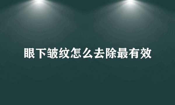 眼下皱纹怎么去除最有效