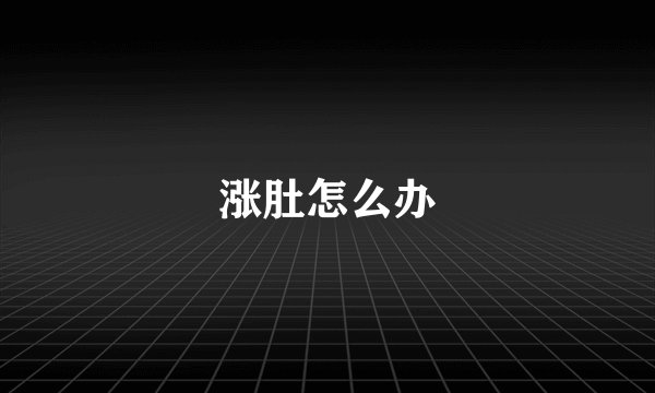 涨肚怎么办