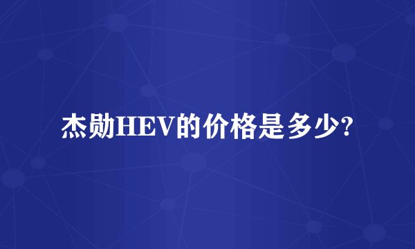 杰勋HEV的价格是多少?