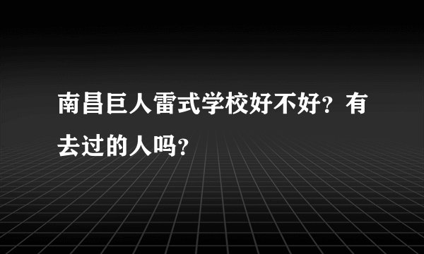 南昌巨人雷式学校好不好？有去过的人吗？