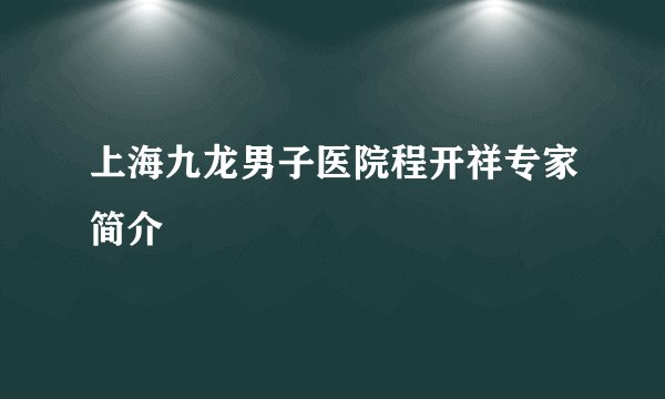 上海九龙男子医院程开祥专家简介