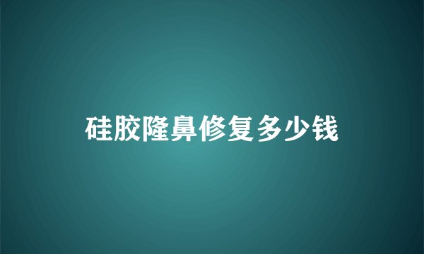 硅胶隆鼻修复多少钱