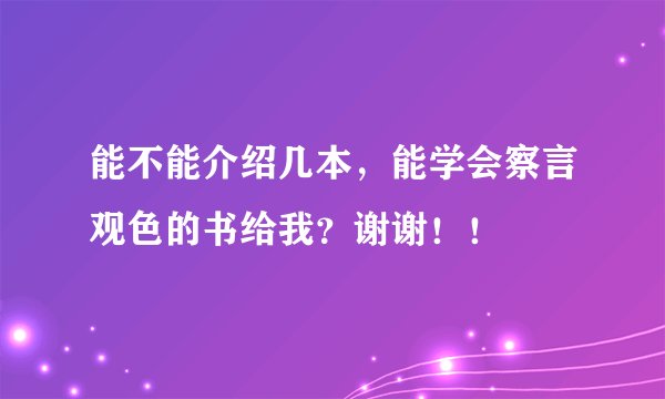 能不能介绍几本,能学会察言观色的书给我?谢谢!!