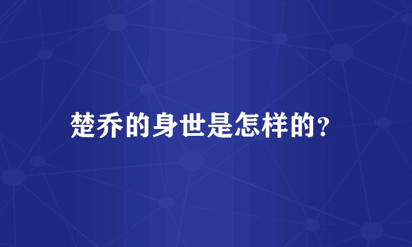 楚乔的身世是怎样的？