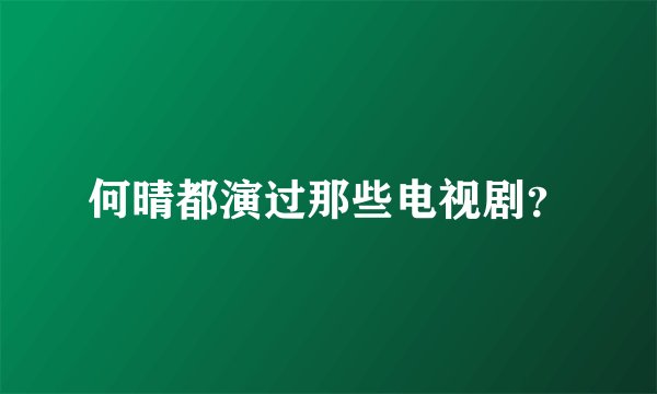 何晴都演过那些电视剧？