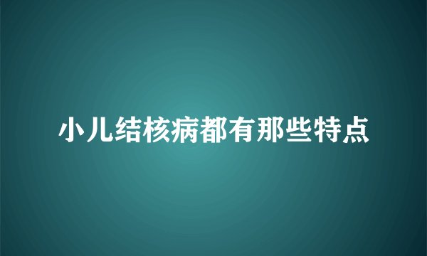 小儿结核病都有那些特点