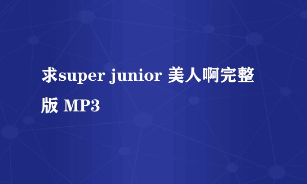求super junior 美人啊完整版 MP3