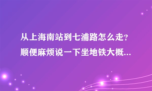 从上海南站到七浦路怎么走?顺便麻烦说一下坐地铁大概要多少钱