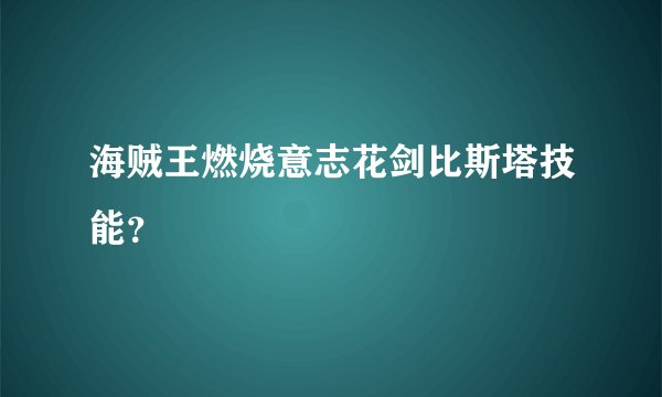 海贼王燃烧意志花剑比斯塔技能？