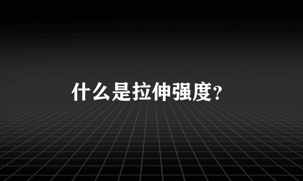 什么是拉伸强度?