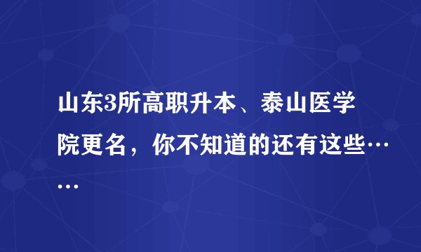 山东3所高职升本、泰山医学院更名,你不知道的还有这些……