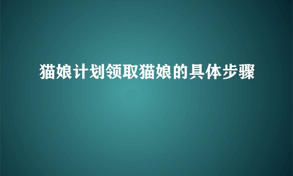 猫娘计划领取猫娘的具体步骤