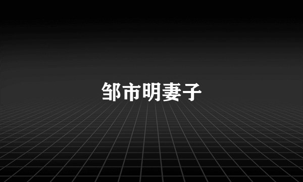 邹市明妻子
